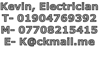 Kevin, Electrician
T- 01904769392
M- 07708215415
E- K@ckmail.me


